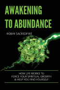 Awakening to Abundance: How Life Works to Force Your Spiritual Growth and Help You Find Yourself