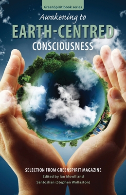 Awakening to Earth-Centred Consciousness: Selection from GreenSpirit Magazine - (Stephen Wollaston), Santoshan, and Adams, Richard (Contributions by), and Boulton, Jean (Contributions by)
