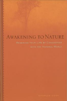 Awakening to Nature: Renewing You Life by Connecting with the Natural World - Cook, Charles
