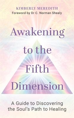 Awakening to the Fifth Dimension: A Guide to Discovering the Soul's Path to Healing - Meredith, Kimberly