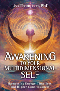 Awakening to Your Multidimensional Self: Harnessing Energy, Timelines, and Higher Consciousness