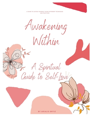 Awakening Within: A Spiritual Guide to Self-Love - Ortiz, Arialis