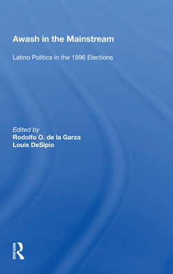 Awash in the Mainstream: Latino Politics In The 1996 Election - de La Garza, Rodolfo O (Editor)