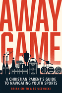 Away Game: A Christian Parent's Guide to Navigating Youth Sports