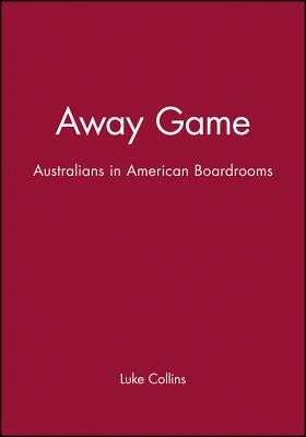 Away Game: Australians in American Boardrooms - Collins, Luke