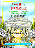Away with the Manger: A Spiritually Correct Christmas Story - Fabry, Chris