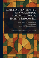Awdeley's Fraternitye of Vacabondes, Harman's Caueat, Haben's Sermon, &c.