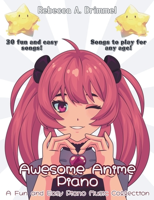 Awesome Anime Piano: A Fun and Easy Piano Music Collection - Drimmel, Rebecca (Composer)