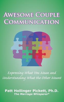 Awesome Couple Communication: Expressing What You Mean and Understanding What the Other Meant - Pickett, Patt Hollinger