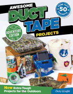 Awesome Duct Tape Projects, Adventure Edition: New Extra-Tough Projects for the Outdoors