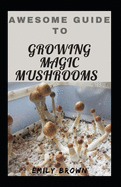 Awesome Guide To Growing Magic Mushrooms