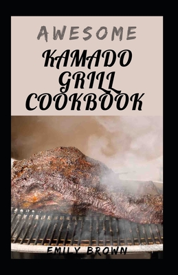 Awesome Kamado Grill Cookbook - Brown, Emily