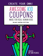 Awesome Kid Coupons: Blank Coupon Edition: Made For Real Human Kids