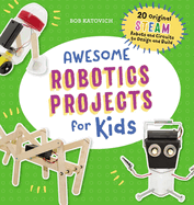 Awesome Robotics Projects for Kids: 20 Original Steam Robots and Circuits to Design and Build