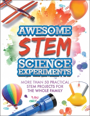 Awesome STEM Science Experiments: More Than 50 Practical STEM Projects for the Whole Family - Racehorse for Young Readers