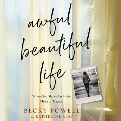 Awful Beautiful Life: When God Shows Up in the Midst of Tragedy - Willis, Stephanie (Read by), and Reay, Katherine, and Powell, Becky (Read by)