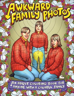 Awkward Family Photos: An Adult Coloring Book For Anyone With A Colorful Family - Photos, Awkward Family