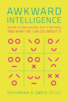 Awkward Intelligence: Where AI Goes Wrong, Why It Matters, and What We Can Do about It - Zweig, Katharina A, and Harley, Noah (Translated by)