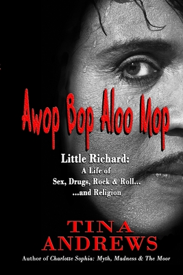 Awop Bop Aloo Mop: Little Richard: A Life of Sex, Drugs, Rock & Roll...and Religion - Andrews, Tina