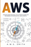 Aws: Amazon Web Services. The ultimate guide for beginners intermediates ad experts