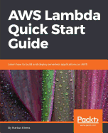 AWS Lambda Quick Start Guide: Learn how to build and deploy serverless applications on AWS