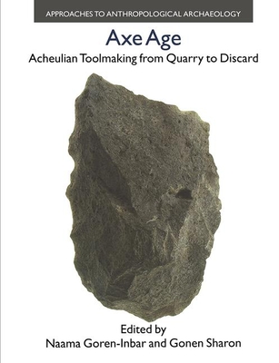 Axe Age: Acheulian Tool-Making from Quarry to Discard - Goren-Inbar, Naama, and Gonen, Sharon