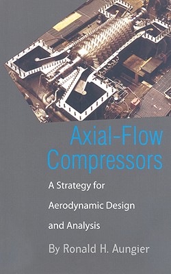 Axial-Flow Compressors: A Strategy for Aerodynamic Design and Analysis - Aungier, Ronald H