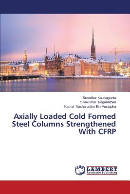 Axially Loaded Cold Formed Steel Columns Strengthened With CFRP - Kalavagunta Sreedhar, and Naganathan Sivakumar, and Nasharuddin Bin Mustapha Kamal