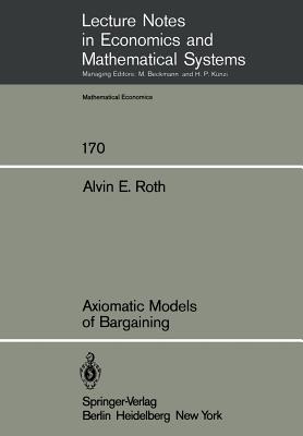 Axiomatic Models of Bargaining - Roth, A E