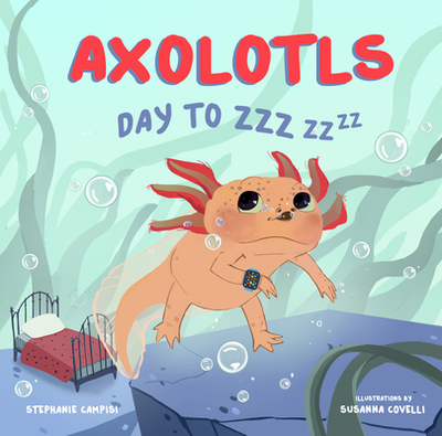 Axolotls: Day to Zzz - Campisi, Stephanie