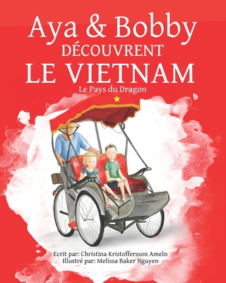 Aya et Bobby D?couvrent le Vietnam: Le Pays du Dragon - Nguyen, Melissa Baker (Illustrator), and Berglund, Florence (Translated by), and Hubscher-Davidson, Severine (Translated by)