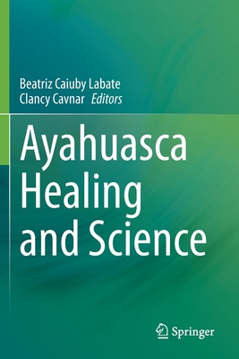 Ayahuasca Healing and Science - Labate, Beatriz Caiuby (Editor), and Cavnar, Clancy (Editor)