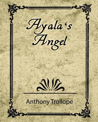 Ayala's Angel - Trollope - Trollope, Anthony, and Anthony Trollope