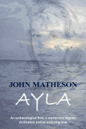 Ayla: An Archaeological Find, a Mysterious Bygone Civilization and an Enduring Love