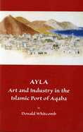 Ayla: Art and Industry in the Islamic Port of Aqaba