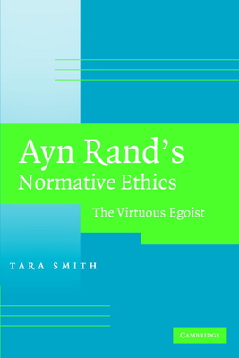 Ayn Rand's Normative Ethics: The Virtuous Egoist - Smith, Tara