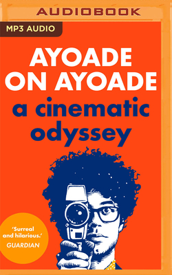 Ayoade on Ayoade: A Cinematic Odyssey - Ayoade, Richard (Read by)
