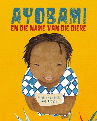 Ayobami En Die Name Van Die Diere (Ayobami and the Names of the Animals) - L?pez ?vila, Pilar, and Azabal, Mar (Illustrator)