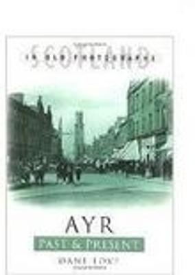 Ayr Past and Present: Scotland in Old Photographs - Love, Dane