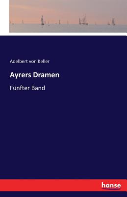 Ayrers Dramen: F?nfter Band - Keller, Adelbert Von