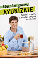Ayun?zate: Recupera La Salud, Ll?nate de Energ?a Y Adelgaza Con El Ayuno. / The Fasting Book