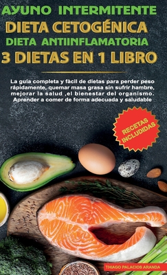 Ayuno intermitente-Dieta Cetog?nica-Dieta Antiinflamatoria-3 dietas en 1 libro: La Gu?a Completa y Fcil de Dietas Para Perder Peso Rpidamente, Quemar Masa Grasa Sin Sufrir Hambre, Mejorar La Salud, El Bienestar Del Organismo. Aprender a Comer de Forma A - Aranda, Thiago Palcios