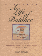 Ayurveda: A Life of Balance: The Complete Guide to Ayurvedic Nutrition and Body Types with Recipes