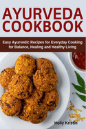 Ayurveda Cookbook: Easy Ayurvedic Recipes for Everyday Cooking for Balance, Healing and Healthy Living