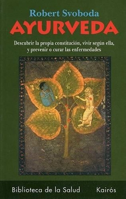 Ayurveda: Descubrir La Propia Constituci?n, Vivir Segn Ella, Y Prevenir O Curar Las Enfermedades - Svoboda, Robert, and Guisado, Ferm?n (Translated by)