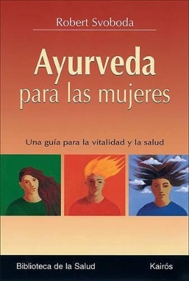 Ayurveda Para Las Mujeres: Una Guia Para La Vitalidad y La Salud - Svoboda, Robert