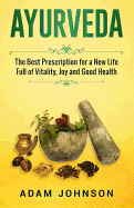 Ayurveda: The Best Prescription for a New Life Full of Vitality, Joy and Good Health