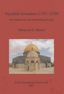 Ayyubid Jerusalem (1187-1250): An architectural and archaeological study