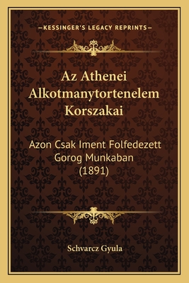 AZ Athenei Alkotmanytortenelem Korszakai: Azon Csak Iment Folfedezett Gorog Munkaban (1891) - Gyula, Schvarcz