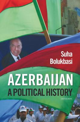 Azerbaijan: A Political History - Bolukbasi, Suha